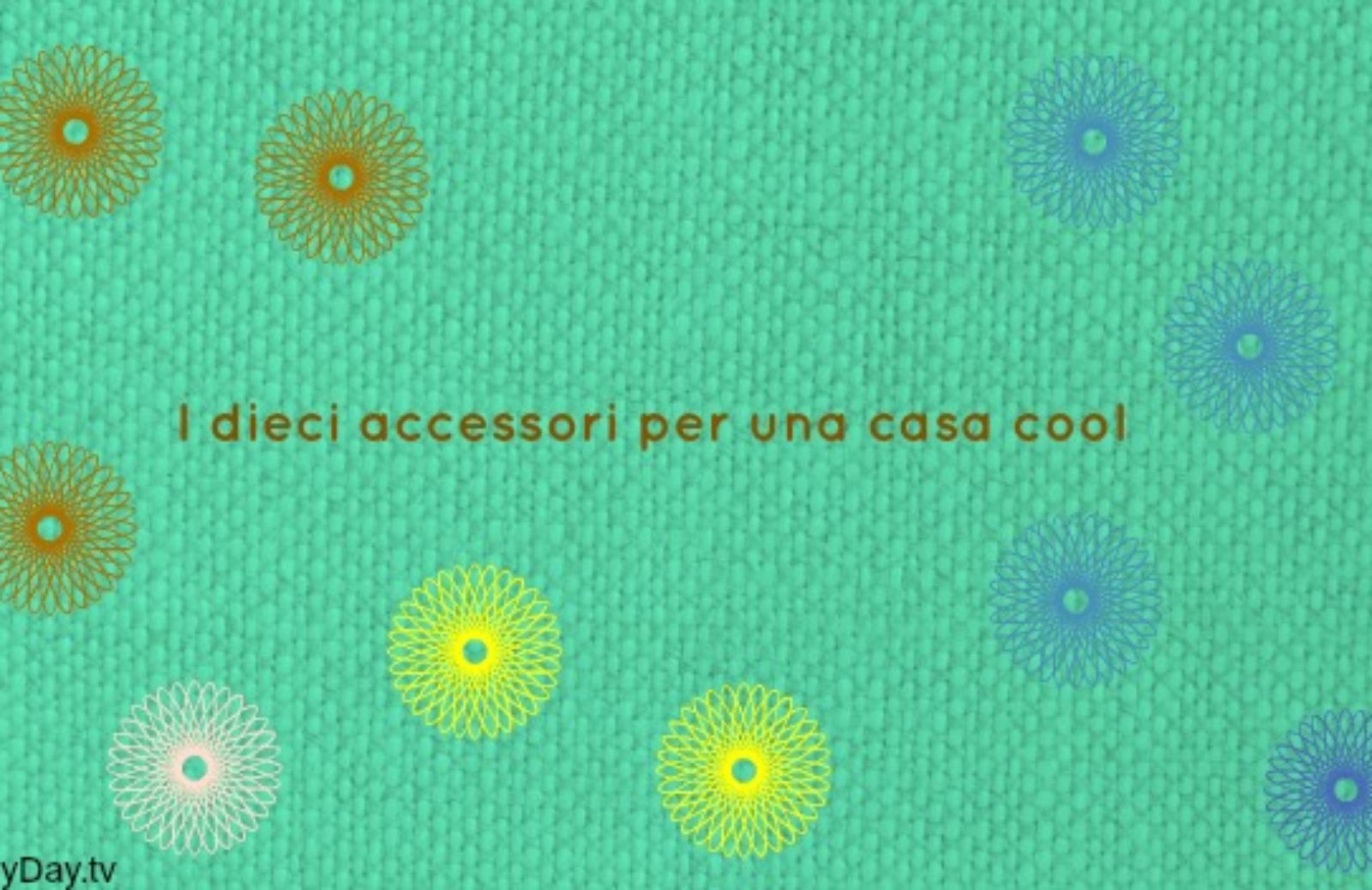 I dieci accessori per una casa cool