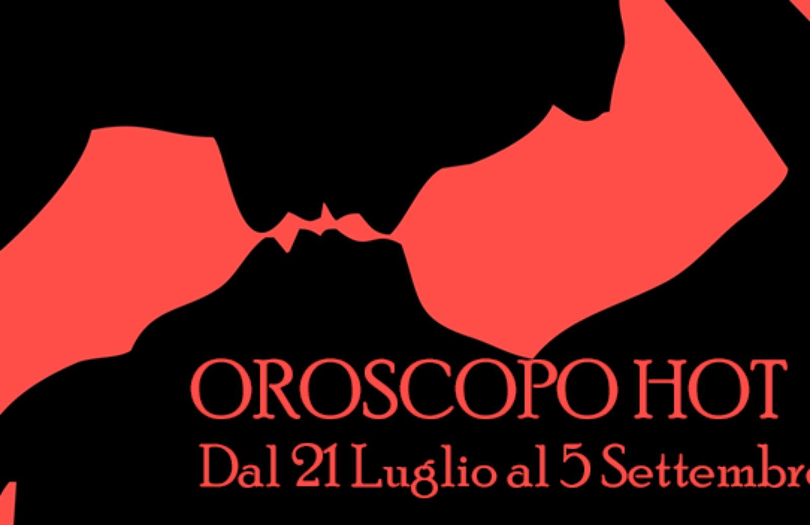 Oroscopo Hot: dal 21 luglio al 5 settembre