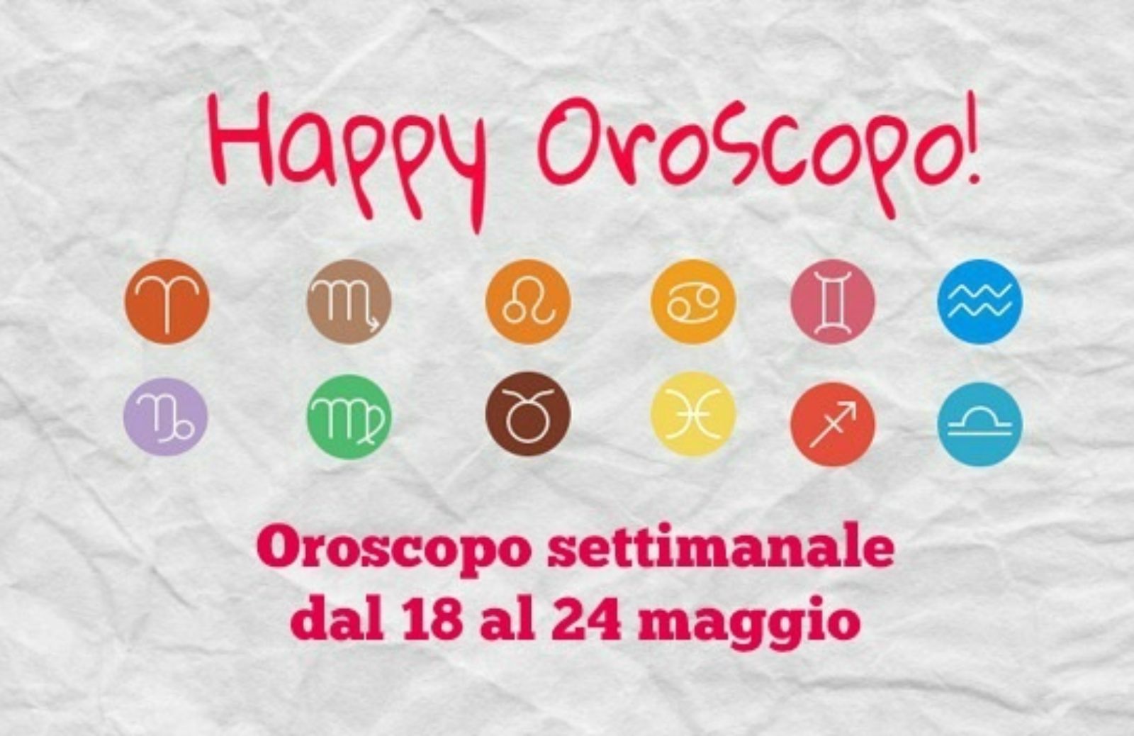 Happy Oroscopo della settimana: cosa dicono le stelle dal 18 al 24 maggio